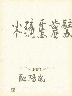 小孩牙齿驻了一个洞怎么办