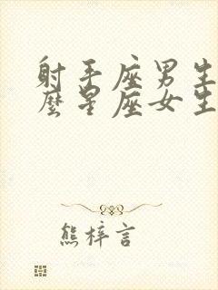 射手座男生和什么星座女生最配