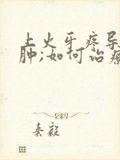 上火牙疼导致脸肿;如何治疗