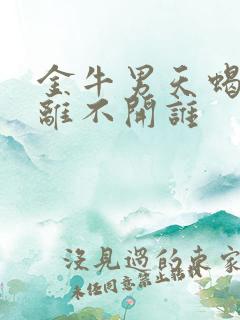 金牛男天蝎女谁离不开谁