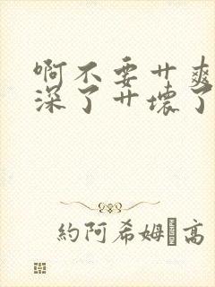 啊不要艹爽嘛太深了艹坏了