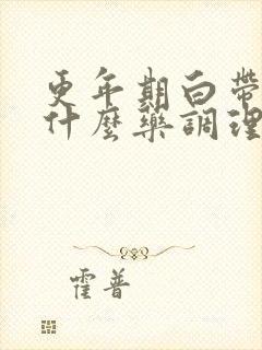 更年期白带多吃什么药调理