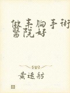 做丰胸手术哪里医院好