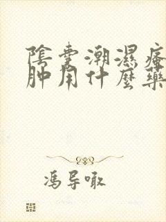 阴囊潮湿瘙痒红肿用什么药效果最好