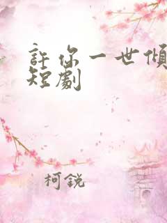 许你一世倾心 短剧