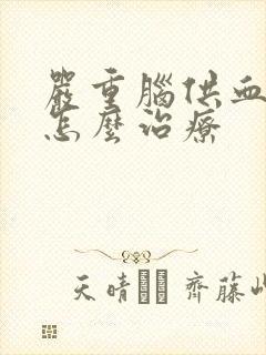 严重脑供血不好怎么治疗