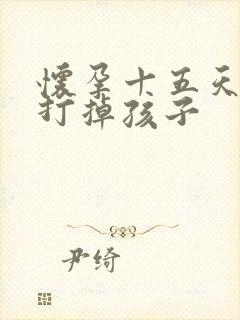 怀孕十五天如何打掉孩子