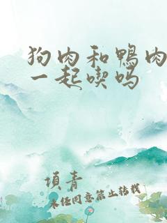 狗肉和鸭肉可以一起吃吗