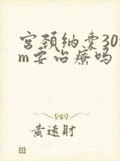 宫颈纳囊30mm要治疗吗