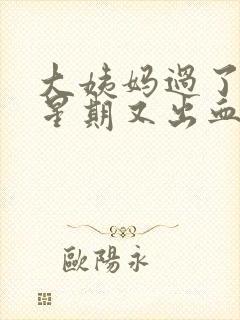 大姨妈过了一个星期又出血怎么回事