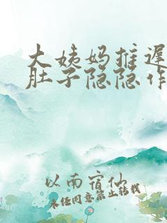 大姨妈推迟四天肚子隐隐作痛是怎么回事