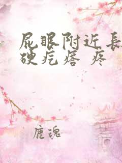 屁眼附近长了个硬疙瘩 疼