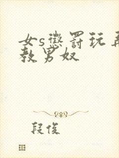 女s惩罚玩弄调教男奴