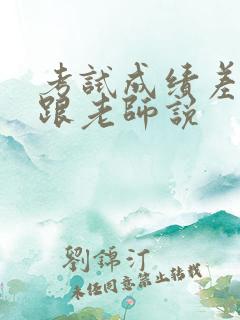 考试成绩差怎么跟老师说