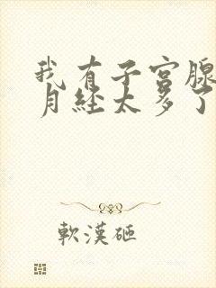 我有子宫腺肌症月经太多了怎么办