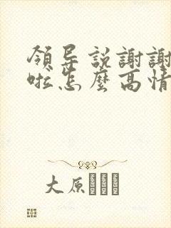 领导说谢谢辛苦啦怎么高情商回复