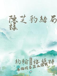 陈芝豹结局怎么样