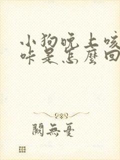 小狗晚上咳咳咳咔是怎么回事