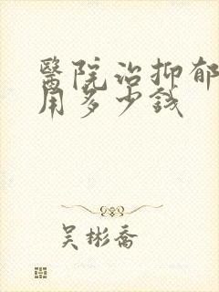 医院治抑郁的费用多少钱