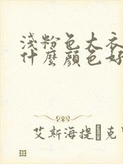 浅粉色大衣内搭什么颜色好看