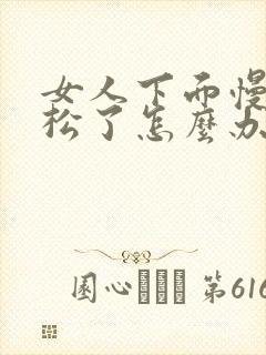 女人下面慢慢变松了怎么办