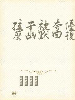 孩子被夸优秀怎么幽默回复