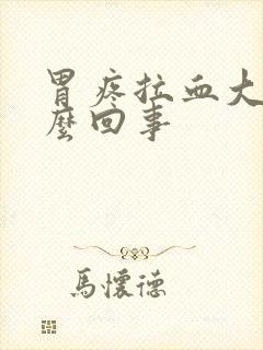 胃疼拉血大便怎么回事