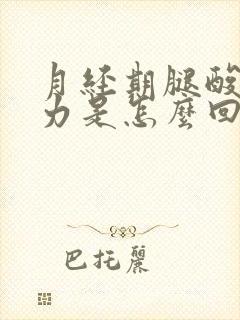 月经期腿酸软无力是怎么回事