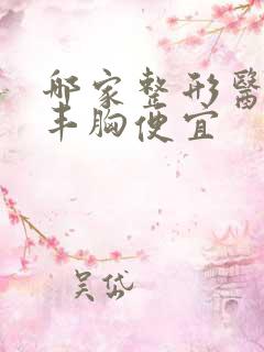 哪家整形医院做丰胸便宜