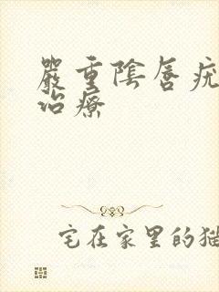 严重阴唇疣怎么治疗