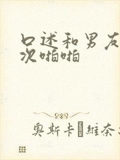 口述和男友第一次啪啪