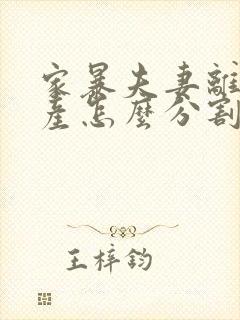 家暴夫妻离婚财产怎么分割