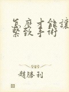 怎么才能让下面紧致手术