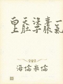 白天没事一到晚上肚子胀气