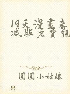 19天漫画未删减版免费观看下拉式