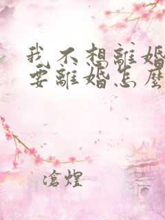 我不想离婚老公要离婚怎么挽回