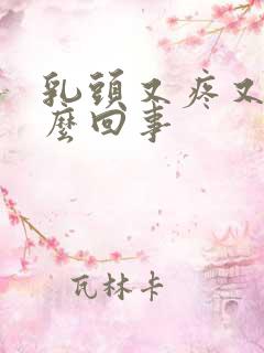 乳头又疼又痒怎么回事