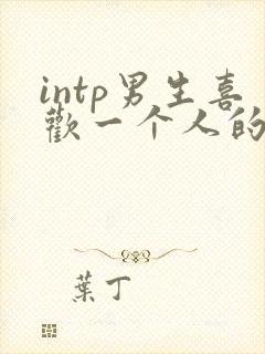 intp男生喜欢一个人的表现