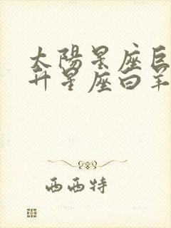 太阳星座巨蟹上升星座白羊月亮星座狮子