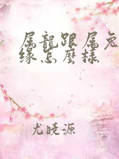 属龙跟属兔的姻缘怎么样