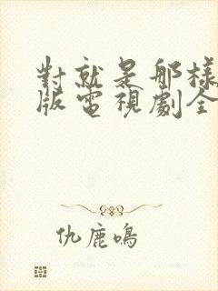 对就是那样国语版电视剧全集免费观看