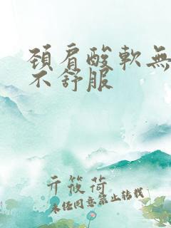 颈肩酸软无力头不舒服