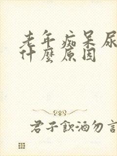 老年痴呆尿多是什么原因