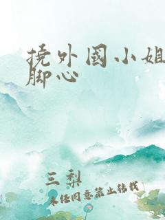 挠外国小姐姐的脚心