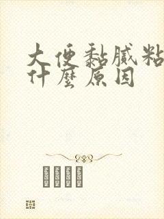 大便黏腻粘马桶什么原因