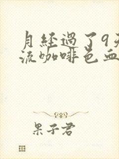 月经过了9天又流咖啡色血怎么回事