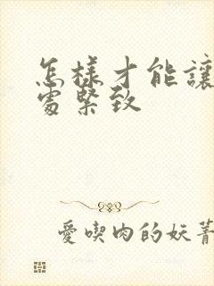 怎样才能让私密处紧致