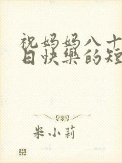 祝妈妈八十岁生日快乐的短句