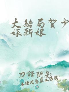 大结局贺少的替嫁新娘