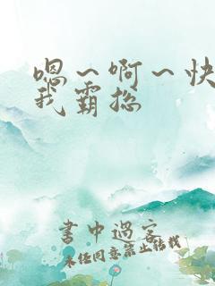 嗯～啊～快点死我霸总